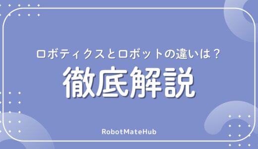 【比較表付き】ロボティクスとロボットの違いとは？意味・定義・使い分けを解説